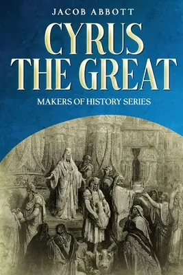 Cyrus cel Mare: Seria Creatori de istorie - Cyrus the Great: Makers of History Series