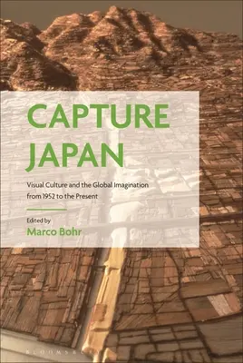 Capturați Japonia: Cultura vizuală și imaginarul global din 1952 până în prezent - Capture Japan: Visual Culture and the Global Imagination from 1952 to the Present