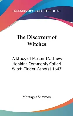 Descoperirea vrăjitoarelor: Un studiu al maestrului Matthew Hopkins, supranumit generalul descoperitor de vrăjitoare 1647 - The Discovery of Witches: A Study of Master Matthew Hopkins Commonly Called Witch Finder General 1647