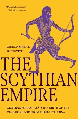 Imperiul Scythian: Central Eurasia and the Birth of the Classical Age from Persia to China (Eurasia Centrală și Nașterea Epocii Clasice din Persia până în China) - The Scythian Empire: Central Eurasia and the Birth of the Classical Age from Persia to China