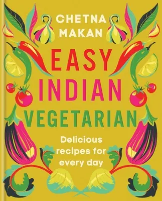 Vegetarian indian ușor: Rețete delicioase pentru fiecare zi - Easy Indian Vegetarian: Delicious Recipes for Every Day
