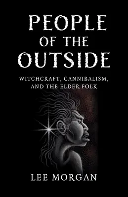 Oameni din afară: Vrăjitorie, canibalism și oamenii bătrâni - People of the Outside: Witchcraft, Cannibalism, and the Elder Folk