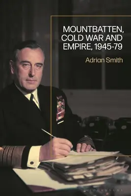 Mountbatten, Războiul Rece și Imperiul, 1945-1979 - Mountbatten, Cold War and Empire, 1945-79