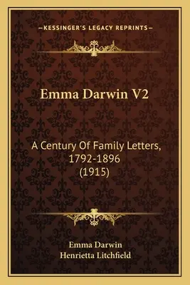 Emma Darwin V2: Un secol de scrisori de familie, 1792-1896 - Emma Darwin V2: A Century Of Family Letters, 1792-1896