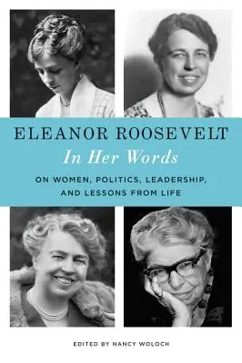Eleanor Roosevelt: În cuvintele ei: Despre femei, politică, leadership și lecții de viață - Eleanor Roosevelt: In Her Words: On Women, Politics, Leadership, and Lessons from Life