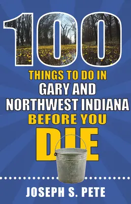 100 de lucruri de făcut în Gary și Northwest Indiana înainte de a muri - 100 Things to Do in Gary and Northwest Indiana Before You Die
