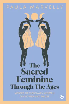 Femininul sacru de-a lungul veacurilor (The Sacred Feminine Through the Ages) - The Sacred Feminine Through the Ages