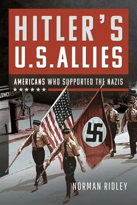Hitler's U.S. Allies: Americanii care i-au sprijinit pe naziști - Hitler's U.S. Allies: Americans Who Supported the Nazis