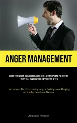 Anger Management: Sfaturi pentru femei privind gestionarea furiei în relații și prevenirea certurilor care vă pot ruina fericirea de până la adânci bătrâneți (Instr - Anger Management: Advice For Women On Handling Anger In Relationships And Preventing Fights That Can Ruin Your Happily Ever After (Instr
