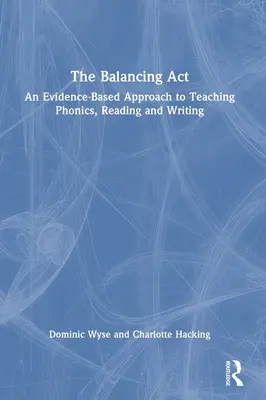 The Balancing Act: An Evidence-Based Approach to Teaching Phonics, Reading and Writing (O abordare bazată pe dovezi a predării fonicii, cititului și scrisului) - The Balancing Act: An Evidence-Based Approach to Teaching Phonics, Reading and Writing