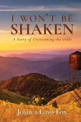 Nu voi fi zdruncinată: O poveste de depășire a șanselor - I Won't Be Shaken: A Story of Overcoming the Odds