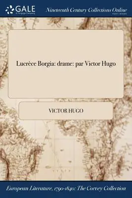 Lucrce Borgia: drame: de Victor Hugo - Lucrce Borgia: drame: par Victor Hugo