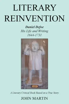 Reinventarea literară: Daniel Defoe: viața și scrierile sale 1644-1731 - Literary Reinvention: Daniel Defoe His Life and Writing 1644-1731