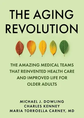 Revoluția îmbătrânirii: Istoria asistenței medicale geriatrice și ceea ce contează cu adevărat pentru persoanele în vârstă - The Aging Revolution: The History of Geriatric Health Care and What Really Matters to Older Adults