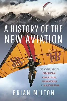 O istorie a noii aviații: Dezvoltarea zborului cu parapanta, a zborului cu deltaplanul, a paramotorului și a zborului cu microdelta - A History of the New Aviation: The Development of Paragliding, Hang-Gliding, Paramotoring and Microlighting