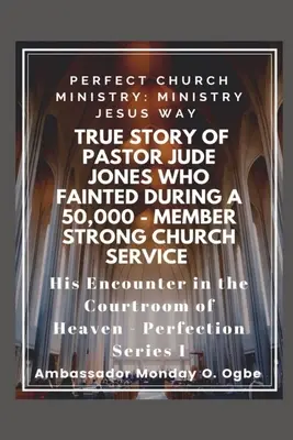 Povestea adevărată a pastorului Jude Jones care A FĂCUT FAINĂ în timpul unei Biserici Puternice de 50.000 - de membri: Ministerul Bisericii Perfecte - True Story of Pastor Jude Jones who FAINTED during a 50,000 - member Strong Church: Perfect Church Ministry