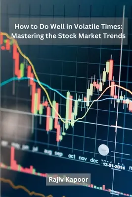 Cum să faci bine în vremuri volatile: Mastering the Stock Market Trends - How to Do Well in Volatile Times: Mastering the Stock Market Trends