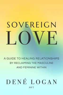 Sovereign Love: Un ghid pentru vindecarea relațiilor prin recuperarea masculinului și femininului din interior - Sovereign Love: A Guide to Healing Relationships by Reclaiming the Masculine and Feminine Within