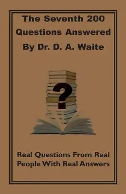 The Seventh 200 Questions Answerd By Dr. D. A. Waite: Întrebări reale de la oameni reali cu răspunsuri reale - The Seventh 200 Questions Answerd By Dr. D. A. Waite: Real Questions From Real People With Real Answers