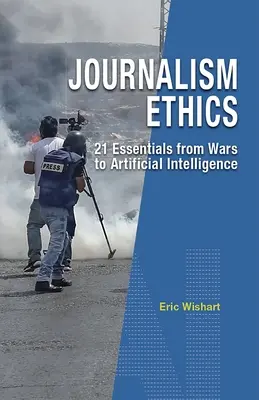 Etica jurnalismului: 21 de elemente esențiale de la războaie la inteligența artificială - Journalism Ethics: 21 Essentials from Wars to Artificial Intelligence