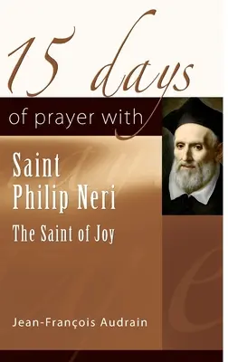 15 zile de rugăciune cu Sfântul Filip Neri: Sfântul bucuriei - 15 Days of Prayer with Saint Philip Neri: The Saint of Joy