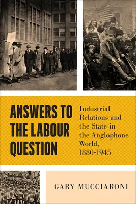 Răspunsuri la problema muncii: Industrial Relations and the State in the Anglophone World, 1880-1945 - Answers to the Labour Question: Industrial Relations and the State in the Anglophone World, 1880-1945