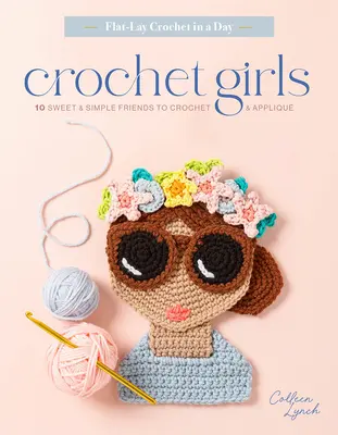 Fetele croșetate: 10 prietene dulci și simple de croșetat și aplicat - Crochet Girls: 10 Sweet & Simple Friends to Crochet & Appliqu