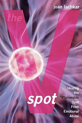 Punctul V: Vindecarea punctului „V'ulnerabil de la abuzul emoțional - The V-Spot: Healing the 'V'ulnerable Spot from Emotional Abuse