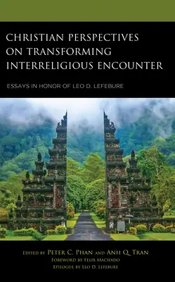 Christian Perspectives on Transforming Interreligious Encounter: Eseuri în onoarea lui Leo D. Lefebure - Christian Perspectives on Transforming Interreligious Encounter: Essays in Honor of Leo D. Lefebure