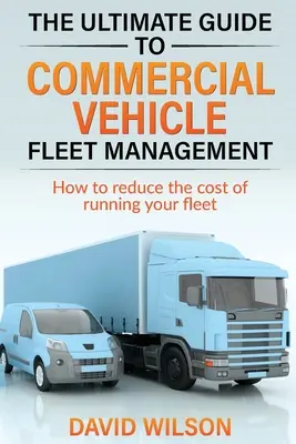 Ghidul final pentru gestionarea flotelor de vehicule comerciale - The Ultimate Guide to Commercial Vehicle Fleet Management