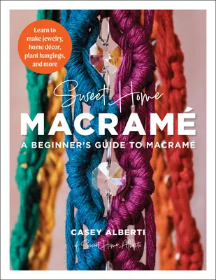 Sweet Home Macrame: A Beginner's Guide to Macrame: Învață să faci bijuterii, decorațiuni pentru casă, agățături pentru plante și multe altele - Sweet Home Macrame: A Beginner's Guide to Macrame: Learn to Make Jewelry, Home Decor, Plant Hangings, and More