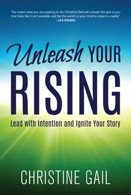 Dezlănțuie-ți răsăritul: Condu cu intenție și aprinde-ți povestea - Unleash Your Rising: Lead with Intention and Ignite Your Story