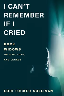 I Can't Remember If I Cried: Rock Widows on Life, Love, and Legacy (Văduve rock despre viață, dragoste și moștenire) - I Can't Remember If I Cried: Rock Widows on Life, Love, and Legacy