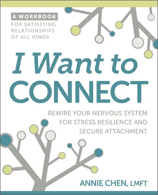 Vreau să mă conectez: Rewire Your Nervous System for Stress Resilience and Secure Attachment - I Want to Connect: Rewire Your Nervous System for Stress Resilience and Secure Attachment