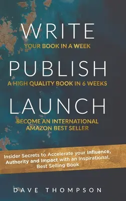 Scrie Publică Lansează: Insider Secrets to Accelerate Your Influence, Authority, and Impact with an Inspirational, Best-Selling Book (Secretele din interior pentru a-ți accelera influența, autoritatea și impactul cu o carte inspirațională și de succes) - Write Publish Launch: Insider Secrets to Accelerate Your Influence, Authority, and Impact with an Inspirational, Best-Selling Book
