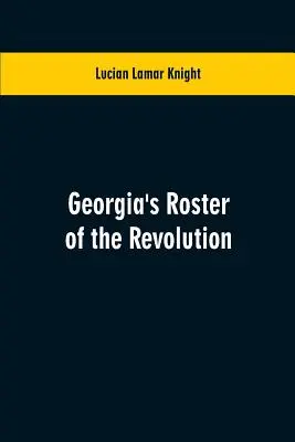 Georgia's Roster of the Revolution: Conține o listă a apărătorilor statului; ofițeri și oameni; soldați și marinari; partizani și soldați obișnuiți; dacă - Georgia's Roster of the Revolution: Containing a List of the States Defenders; Officers and Men; Soldiers and Sailors; Partisans and Regulars; Whether