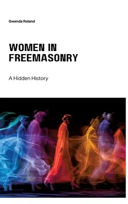 Femeile în francmasonerie: O istorie ascunsă - Women in Freemasonry: A Hidden History