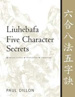 Liuhebafa Secretele celor cinci caractere: Clasici chinezi, traduceri, comentarii - Liuhebafa Five Character Secrets: Chinese Classics, Translations, Commentary