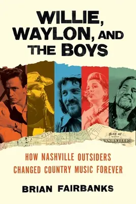 Willie, Waylon și băieții: Cum outsiderii din Nashville au schimbat muzica country pentru totdeauna - Willie, Waylon, and the Boys: How Nashville Outsiders Changed Country Music Forever