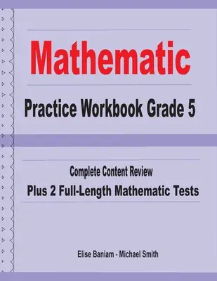 Caiet de exerciții de matematică clasa a V-a: Revizuire completă a conținutului plus 2 teste complete de matematică - Mathematics Practice Workbook Grade 5: Complete Content Review Plus 2 Full-length Math Tests