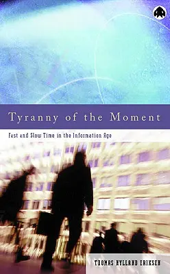 Tyranny Of The Moment: Timpul rapid și timpul lent în era informației - Tyranny Of The Moment: Fast And Slow Time In The Information Age