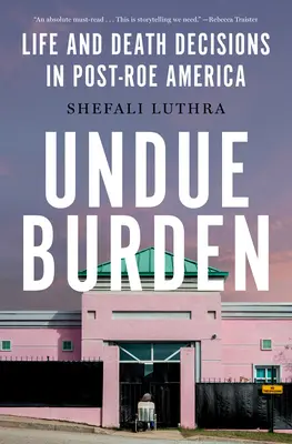 O povară nejustificată: Decizii privind viața și moartea în America post-Roe - Undue Burden: Life and Death Decisions in Post-Roe America