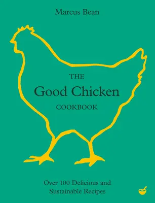 The Good Chicken Cookbook: Peste 100 de rețete delicioase și durabile - The Good Chicken Cookbook: Over 100 Delicious and Sustainable Recipes