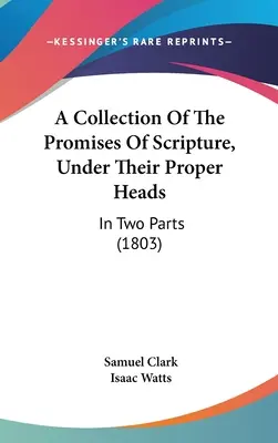 O colecție a promisiunilor Scripturii, sub capetele lor corespunzătoare: În două părți - A Collection Of The Promises Of Scripture, Under Their Proper Heads: In Two Parts