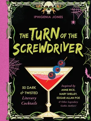 Întoarcerea șurubelniței: 50 de cocktailuri literare întunecate și întortocheate inspirate de Anne Rice, Mary Shelley, Edgar Allan Poe și alți goți legendari - The Turn of the Screwdriver: 50 Dark and Twisted Literary Cocktails Inspired by Anne Rice, Mary Shelley, Edgar Allan Poe, and Other Legendary Gothi