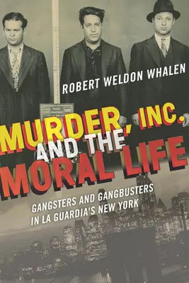Murder, Inc. și viața morală: Gangsteri și gangsteri în New York-ul lui La Guardia - Murder, Inc., and the Moral Life: Gangsters and Gangbusters in La Guardia's New York