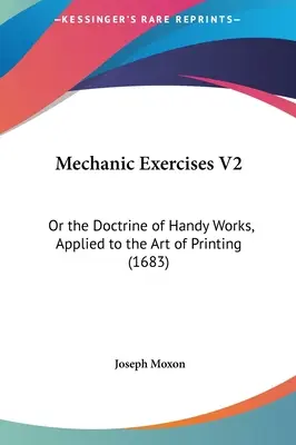 Exerciții de mecanică V2: Sau doctrina lucrărilor meșteșugărești, aplicată artei tiparului (Or the Doctrine of Handy Works, Applied to the Art of Printing) - Mechanic Exercises V2: Or the Doctrine of Handy Works, Applied to the Art of Printing