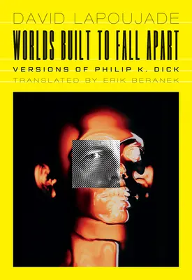 Lumi construite să se destrame: Versiuni ale lui Philip K. Dick - Worlds Built to Fall Apart: Versions of Philip K. Dick