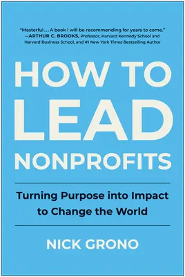 How to Lead Nonprofits: Transformarea scopului în impact pentru a schimba lumea - How to Lead Nonprofits: Turning Purpose Into Impact to Change the World