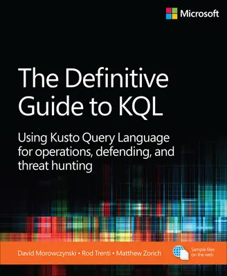 The Definitive Guide to KQL: Utilizarea Kusto Query Language pentru operațiuni, apărare și vânătoare de amenințări - The Definitive Guide to KQL: Using Kusto Query Language for Operations, Defending, and Threat Hunting